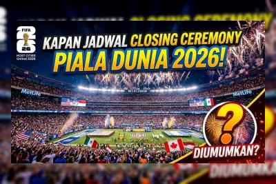 Jadwal Closing Ceremony Piala Dunia 2026: Waktu, Line Up, dan Link Nonton