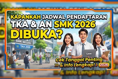 Jadwal Pendaftaran TKA & AN SMK 2026 Dimajukan, Dibuka 27 Juli